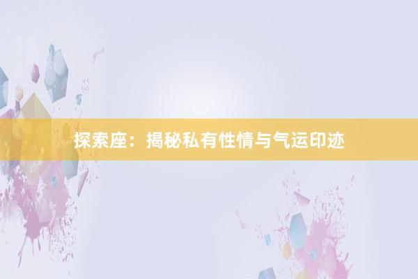 探索座：揭秘私有性情与气运印迹